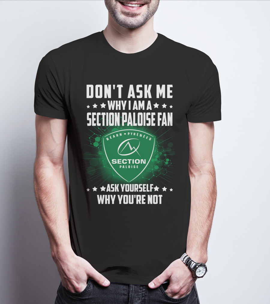 Don't Ask Me Why I Am A Section Paloise Fan Ask Yourself Why You're Not Béarn Pyrénées T-Shirt