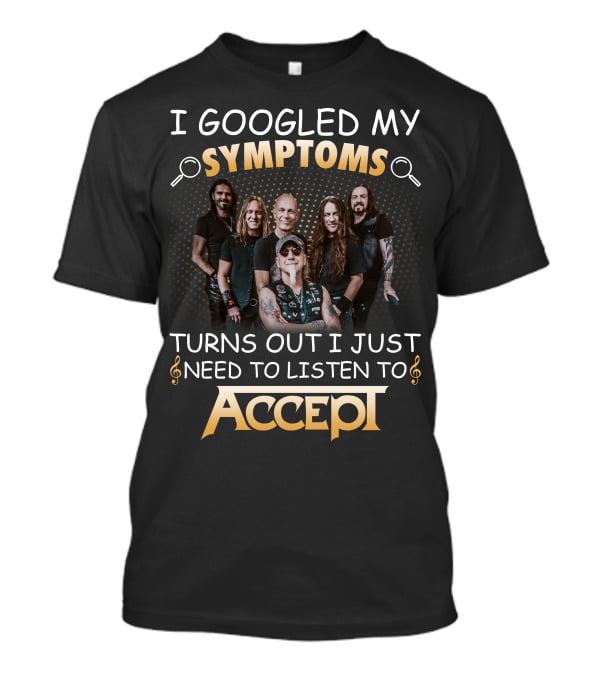 I Googled My Symptoms Turns Out I Just Need To Listen To Accept Rock Band T-Shirt