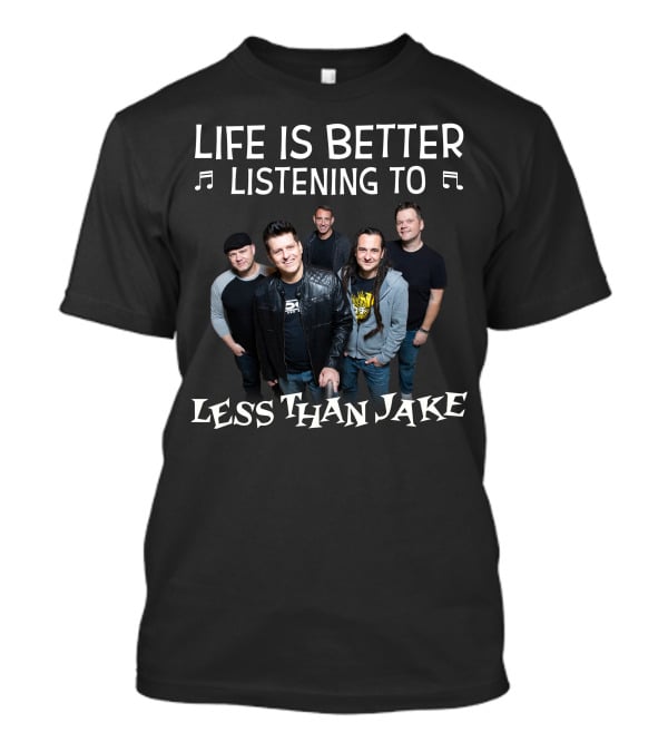 Life Is Better Listening To Less Than Jake Band Members Image T-Shirt