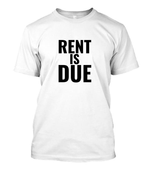 RENT IS DUE T-Shirt