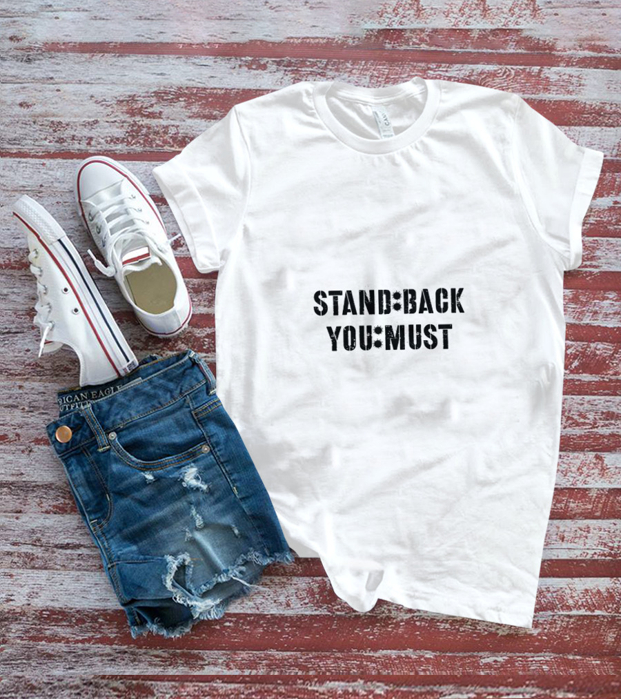 Stand Back You Must T-Shirt