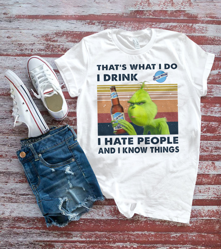 THAT'S WHAT I DO I DRINK BLUE MOON I HATE PEOPLE AND I KNOW THINGS T-Shirt