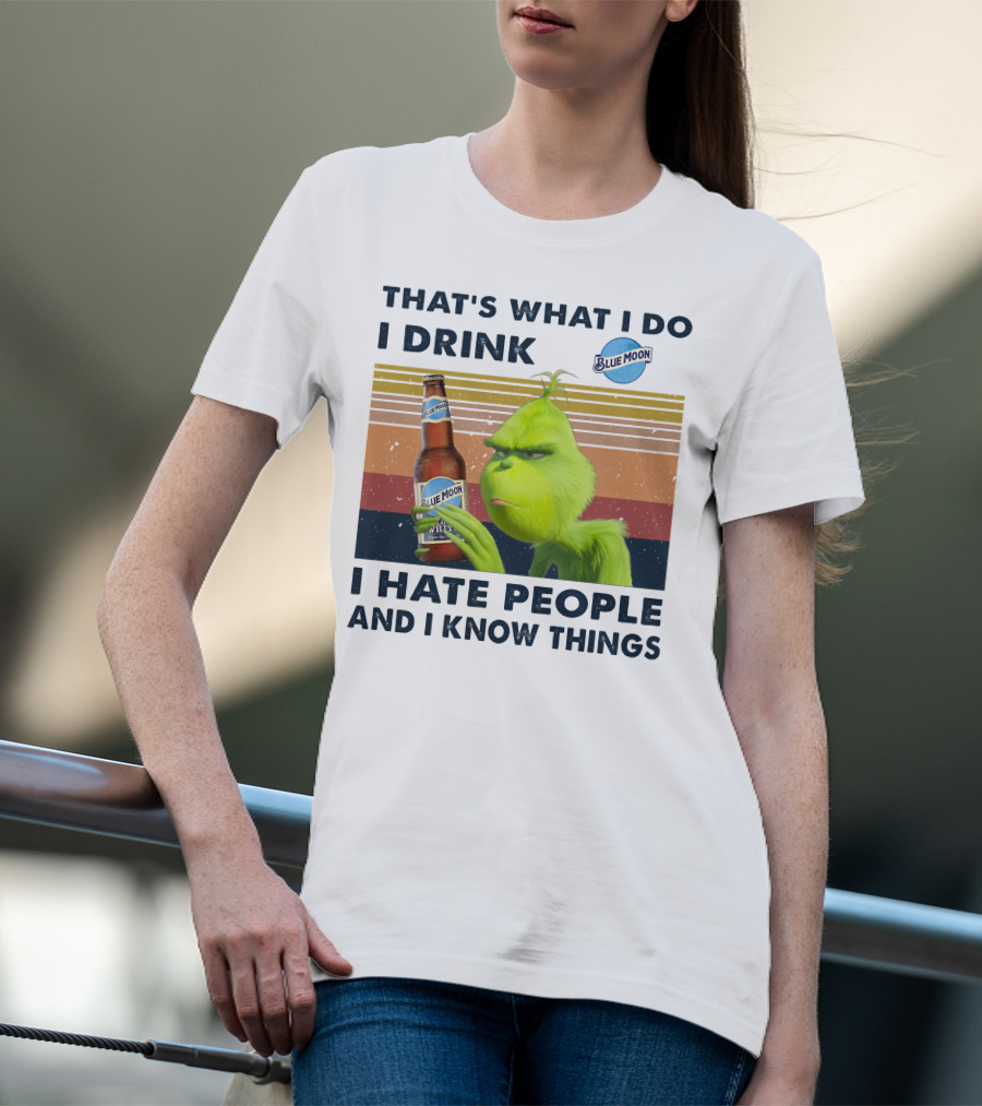 THAT'S WHAT I DO I DRINK BLUE MOON I HATE PEOPLE AND I KNOW THINGS T-Shirt