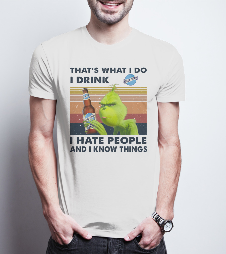 THAT'S WHAT I DO I DRINK BLUE MOON I HATE PEOPLE AND I KNOW THINGS T-Shirt