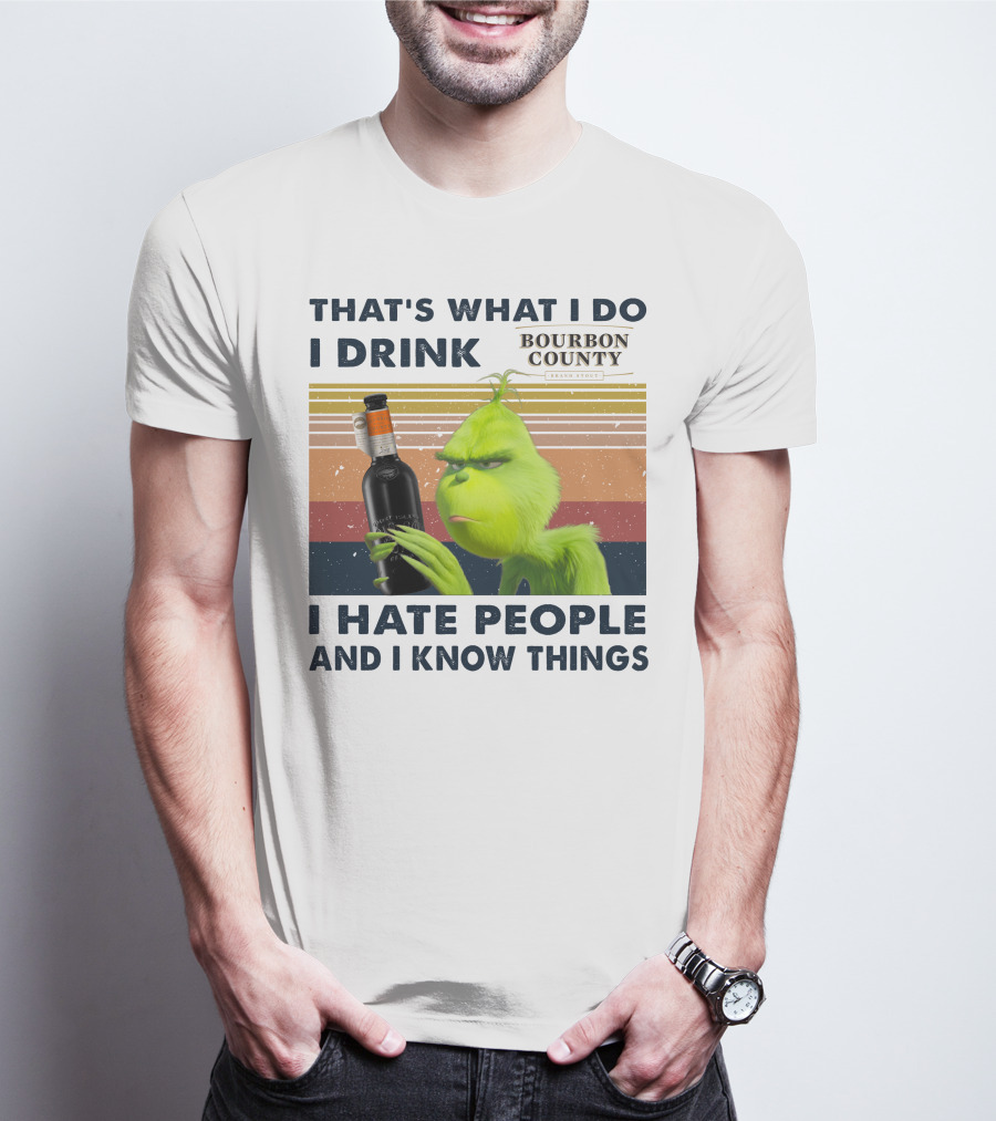 THAT'S WHAT I DO I DRINK BOURBON COUNTY I HATE PEOPLE AND I KNOW THINGS T-Shirt