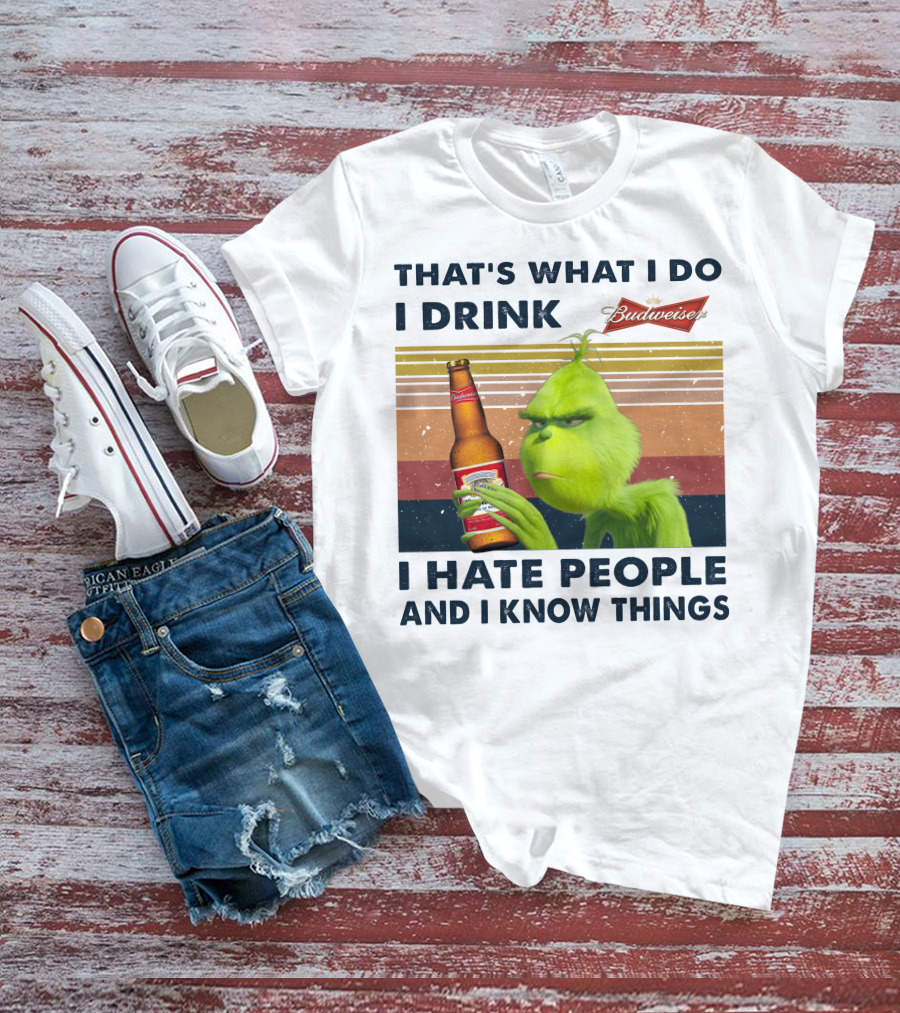 THAT'S WHAT I DO I DRINK BUDWEISER I HATE PEOPLE AND I KNOW THINGS T-Shirt