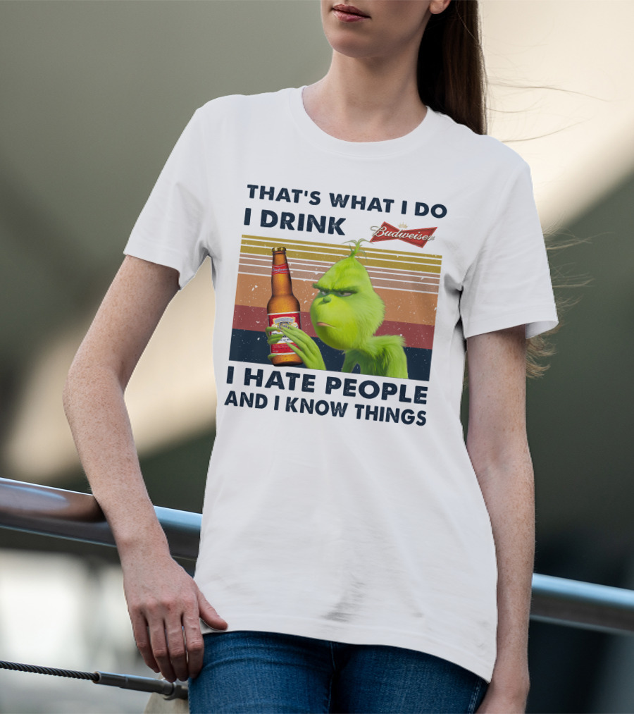 THAT'S WHAT I DO I DRINK BUDWEISER I HATE PEOPLE AND I KNOW THINGS T-Shirt