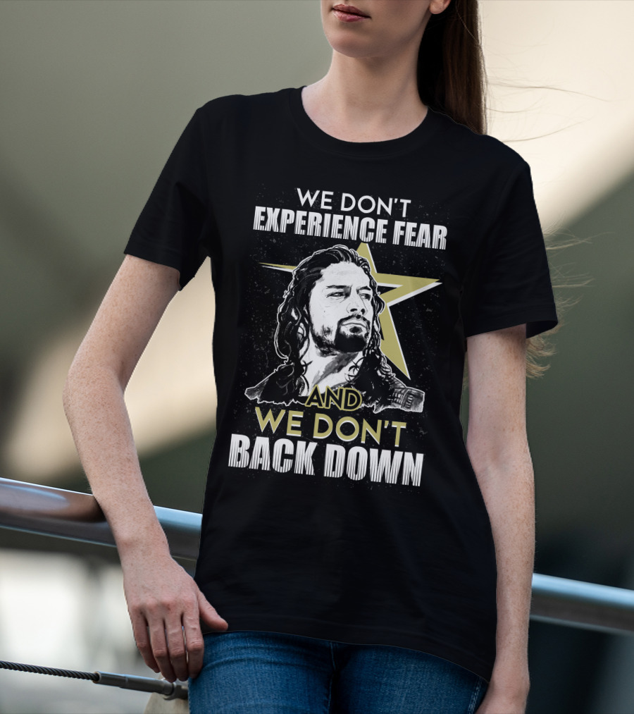 Roman Reigns: We Don't Experience Fear And We Don't Back Down Bold Star T-Shirt