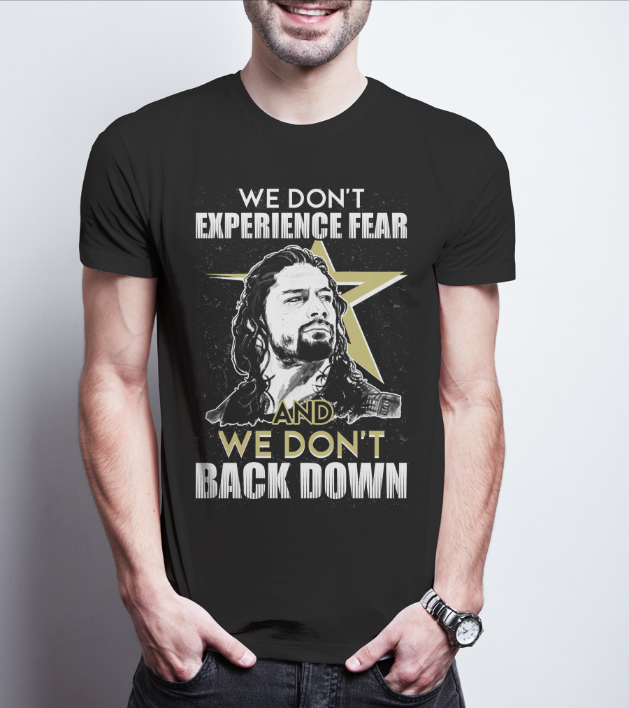 Roman Reigns: We Don't Experience Fear And We Don't Back Down Bold Star T-Shirt