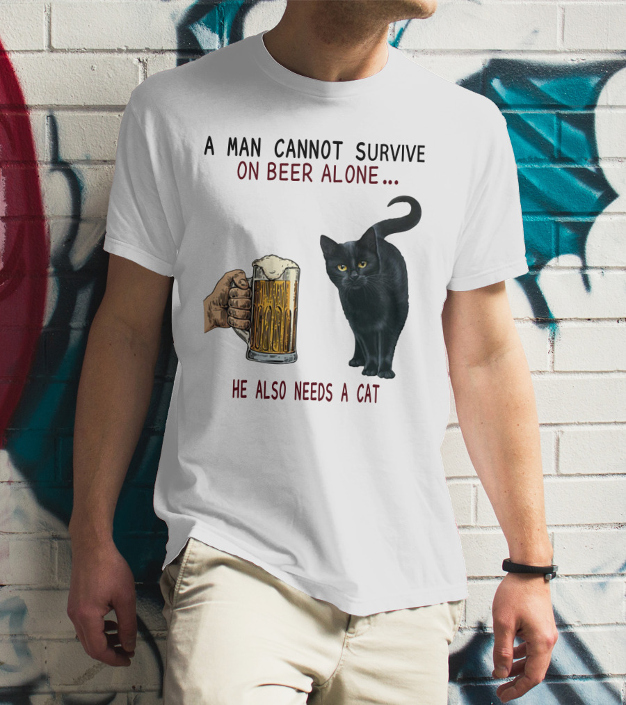 A Man Cannot Survive On Beer Alone He Also Needs A Cat T-Shirt