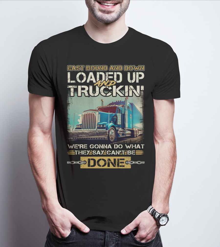 East Bound And Down Loaded Up And Truckin We're Gonna Do What They Say Can't Be Done T-Shirt