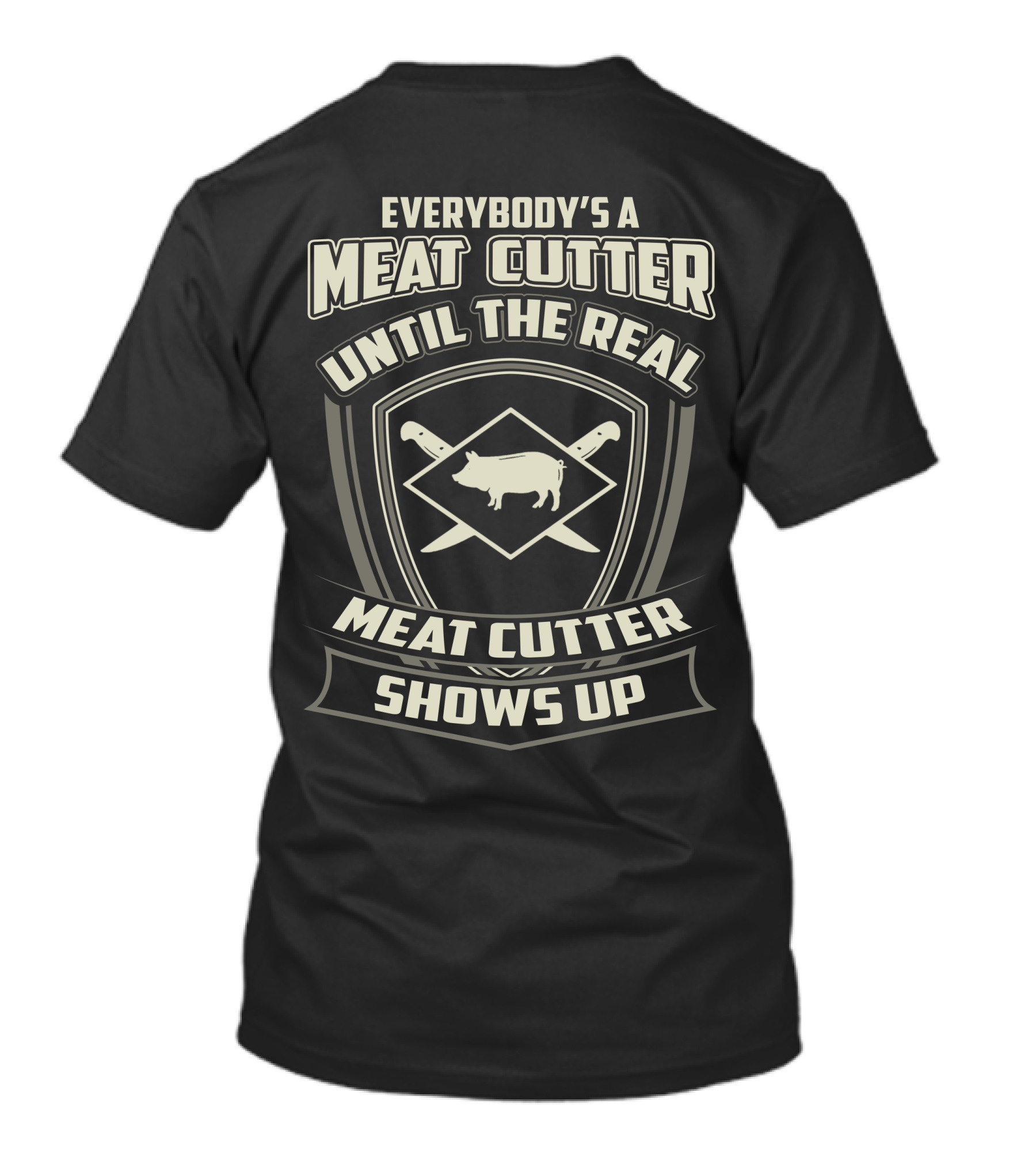Everybody's A Meat Cutter Until The Real Meat Cutter Shows Up T-Shirt