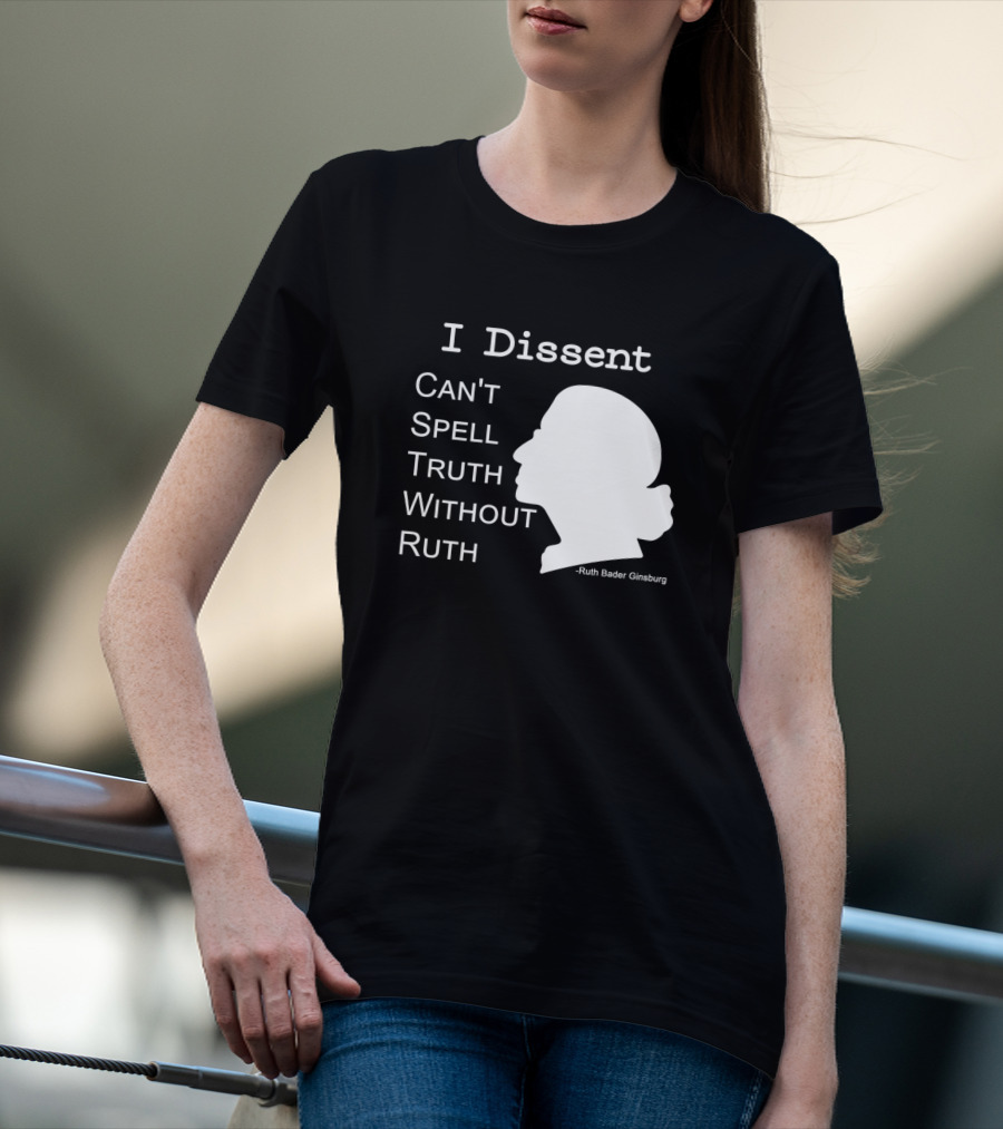 I Dissent Can't Spell Truth Without Ruth Bader Ginsburg T-Shirt
