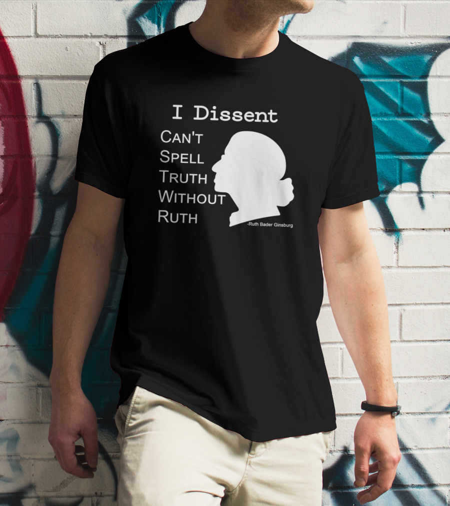 I Dissent Can't Spell Truth Without Ruth Bader Ginsburg T-Shirt