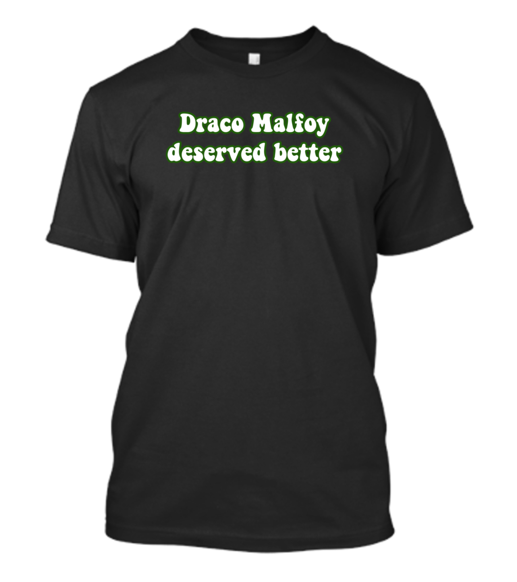 Draco Malfoy Deserved Better Text In Green T-Shirt