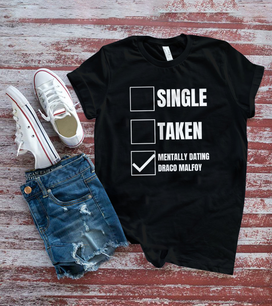 SINGLE TAKEN MENTALLY DATING DRACO MALFOY T-Shirt