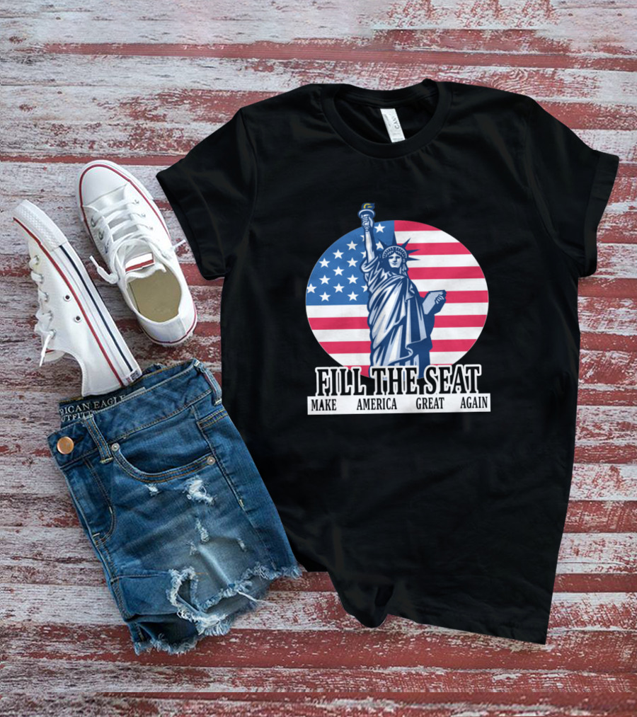 FILL THE SEAT MAKE AMERICA GREAT AGAIN Statue Of Liberty American Flag T-Shirt