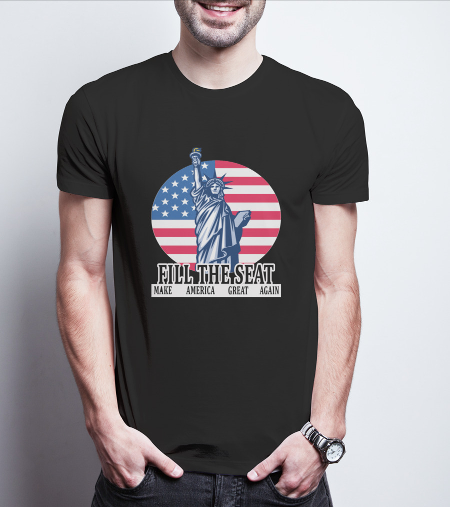 FILL THE SEAT MAKE AMERICA GREAT AGAIN Statue Of Liberty American Flag T-Shirt
