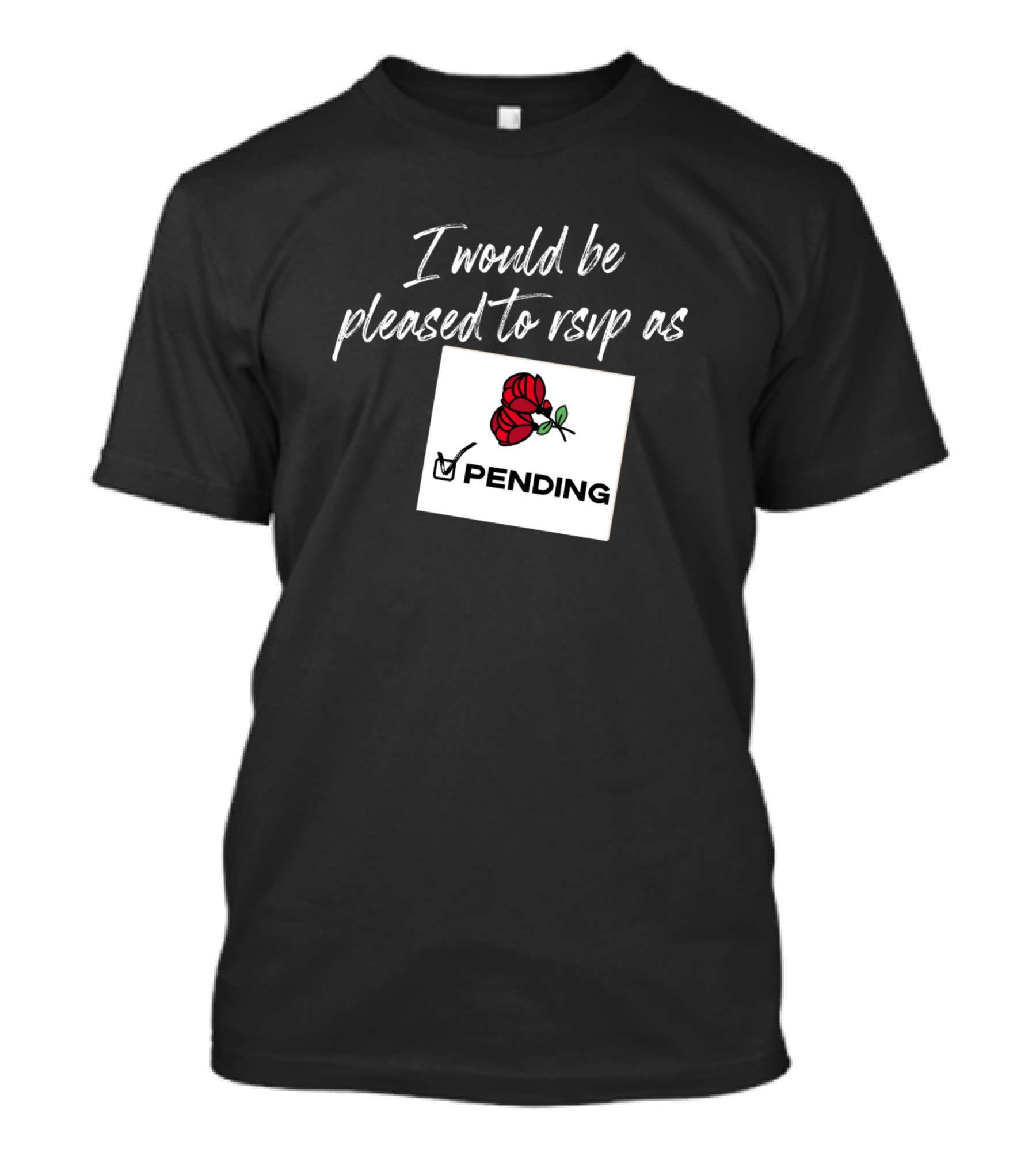 I Would Be Pleased To RSVP As Pending Rose T-Shirt