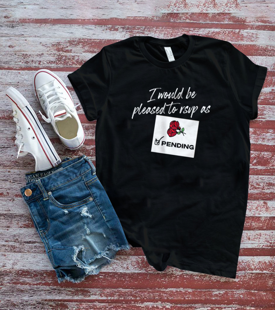 I Would Be Pleased To RSVP As Pending Rose T-Shirt