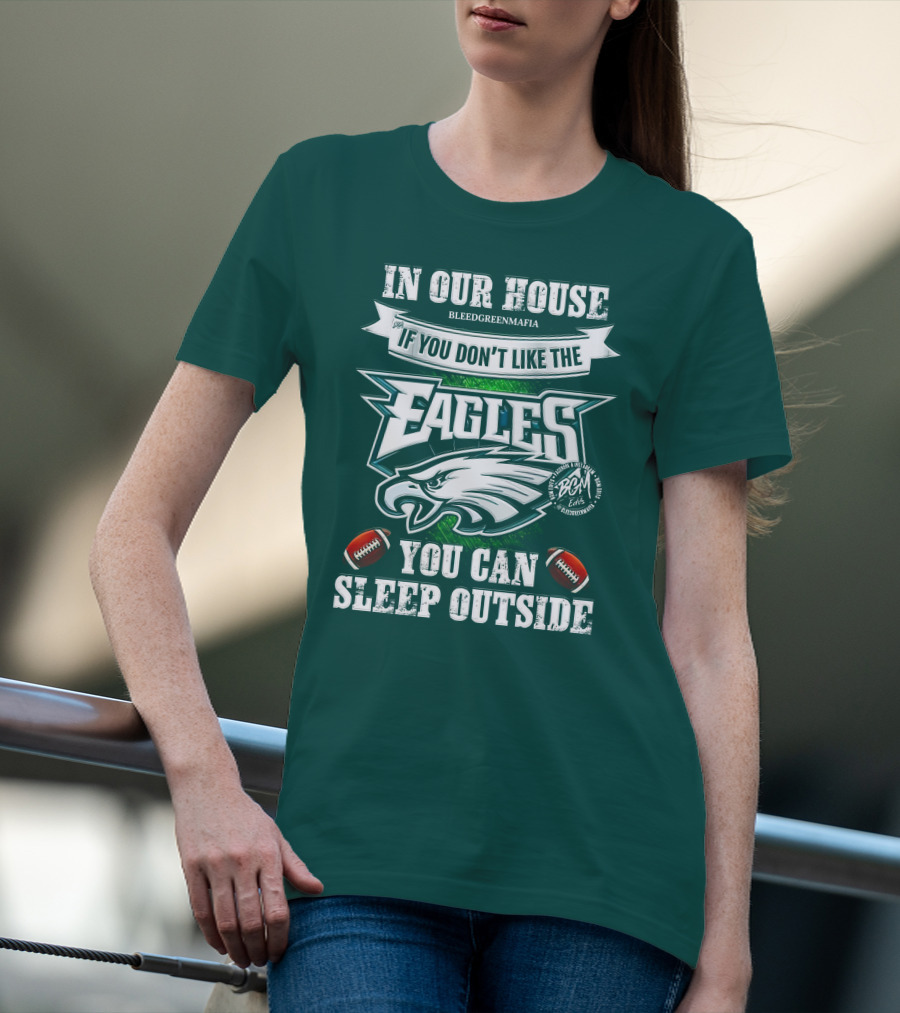 IN OUR HOUSE IF YOU DON'T LIKE THE EAGLES YOU CAN SLEEP OUTSIDE T-Shirt