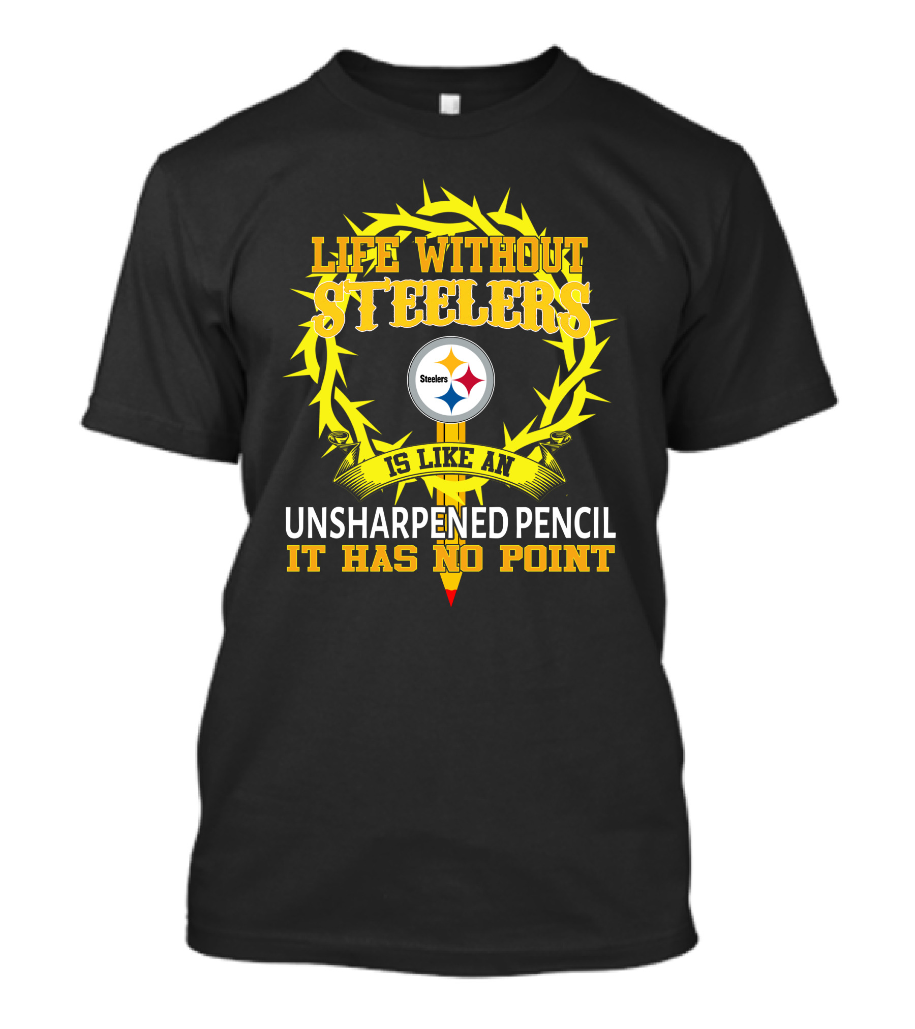 Life Without Steelers Is Like An Unsharpened Pencil It Has No Point T-Shirt