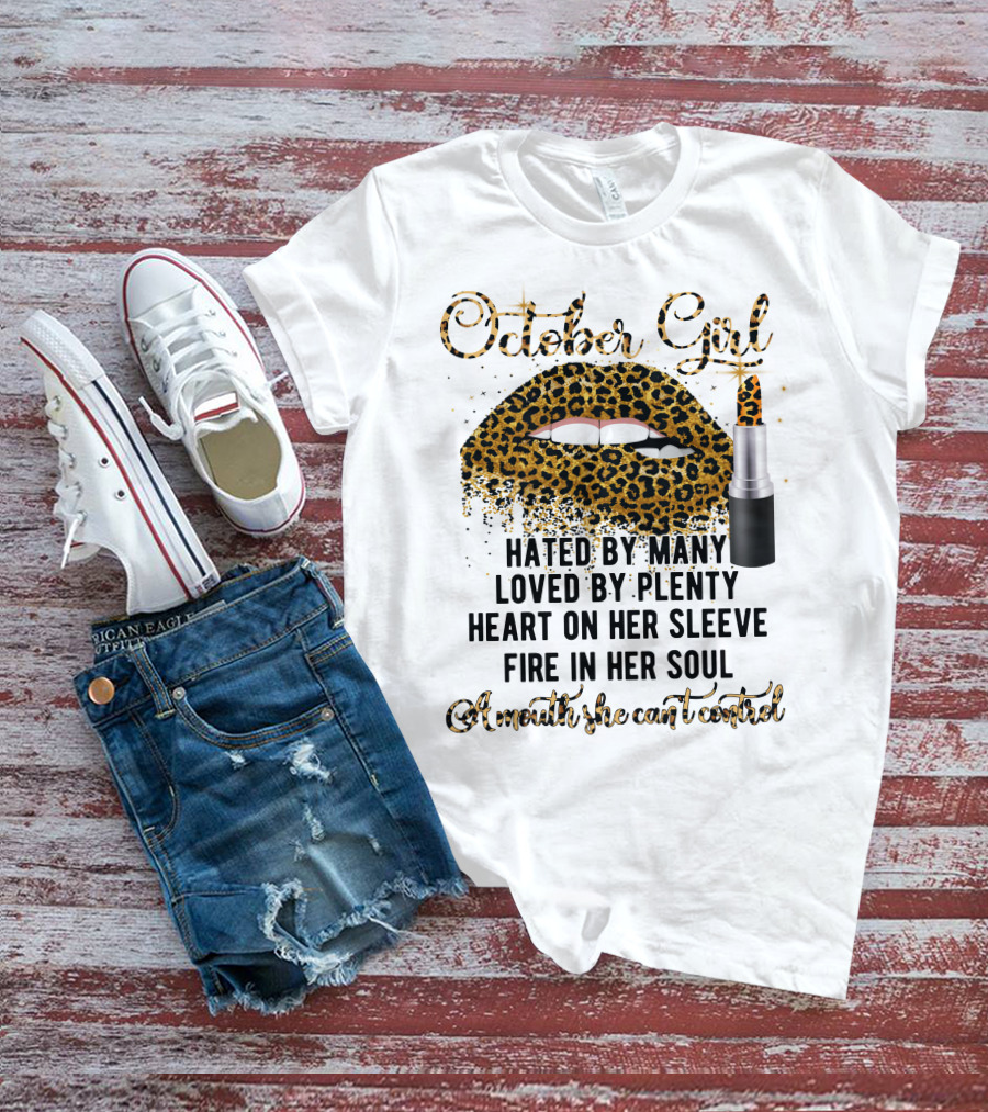 October Girl Hated By Many Loved By Plenty Heart On Her Sleeve Fire In Her Soul A Mouth She Can't Control T-Shirt