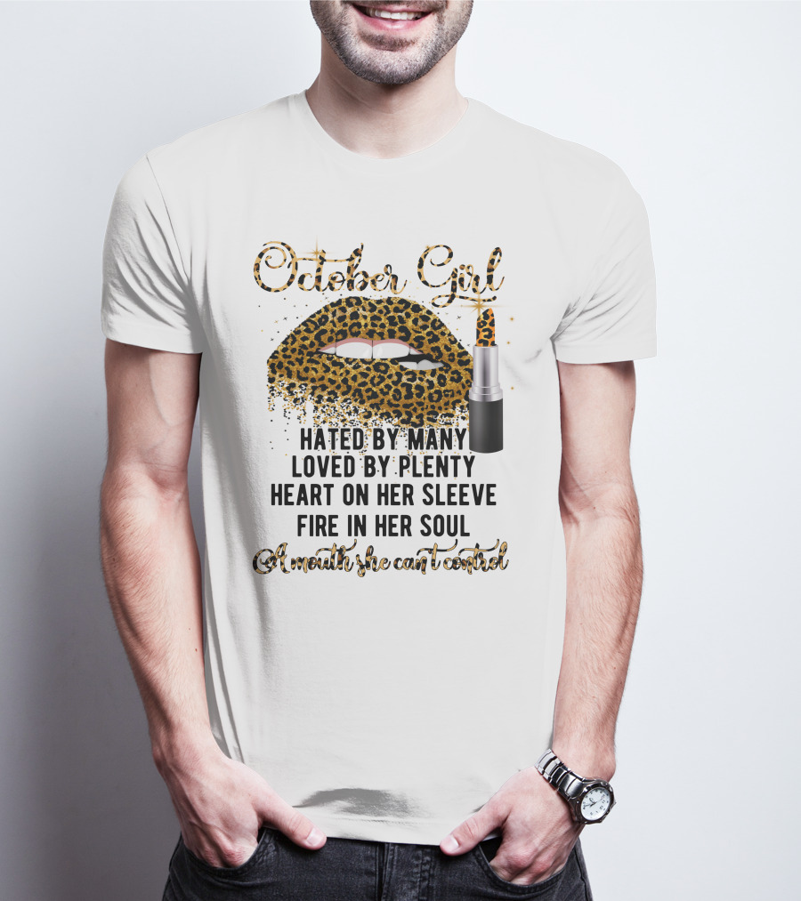 October Girl Hated By Many Loved By Plenty Heart On Her Sleeve Fire In Her Soul A Mouth She Can't Control T-Shirt
