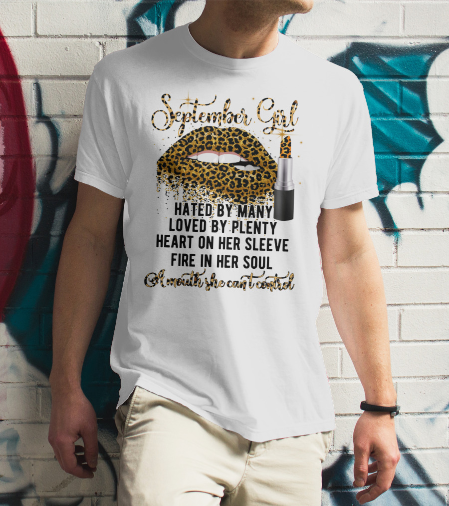 September Girl Hated By Many Loved By Plenty Heart On Her Sleeve Fire In Her Soul A Mouth She Can't Control T-Shirt