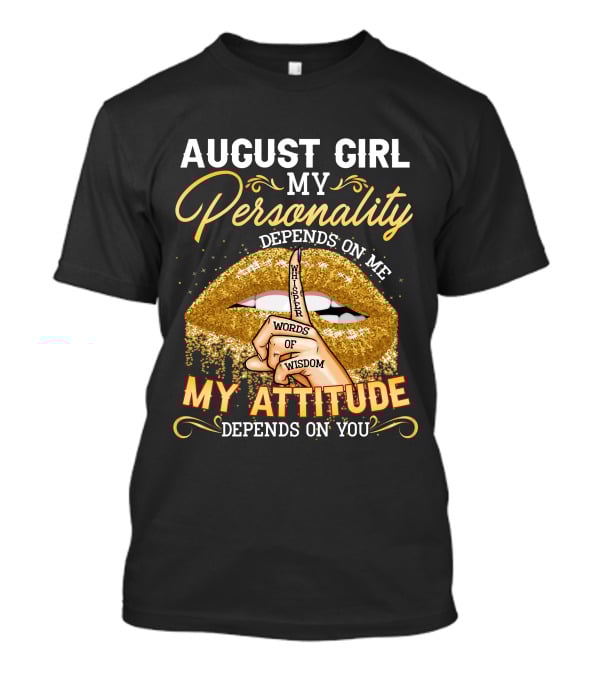 AUGUST GIRL MY PERSONALITY DEPENDS ON ME MY ATTITUDE DEPENDS ON YOU WHISPER WORDS OF WISDOM T-Shirt