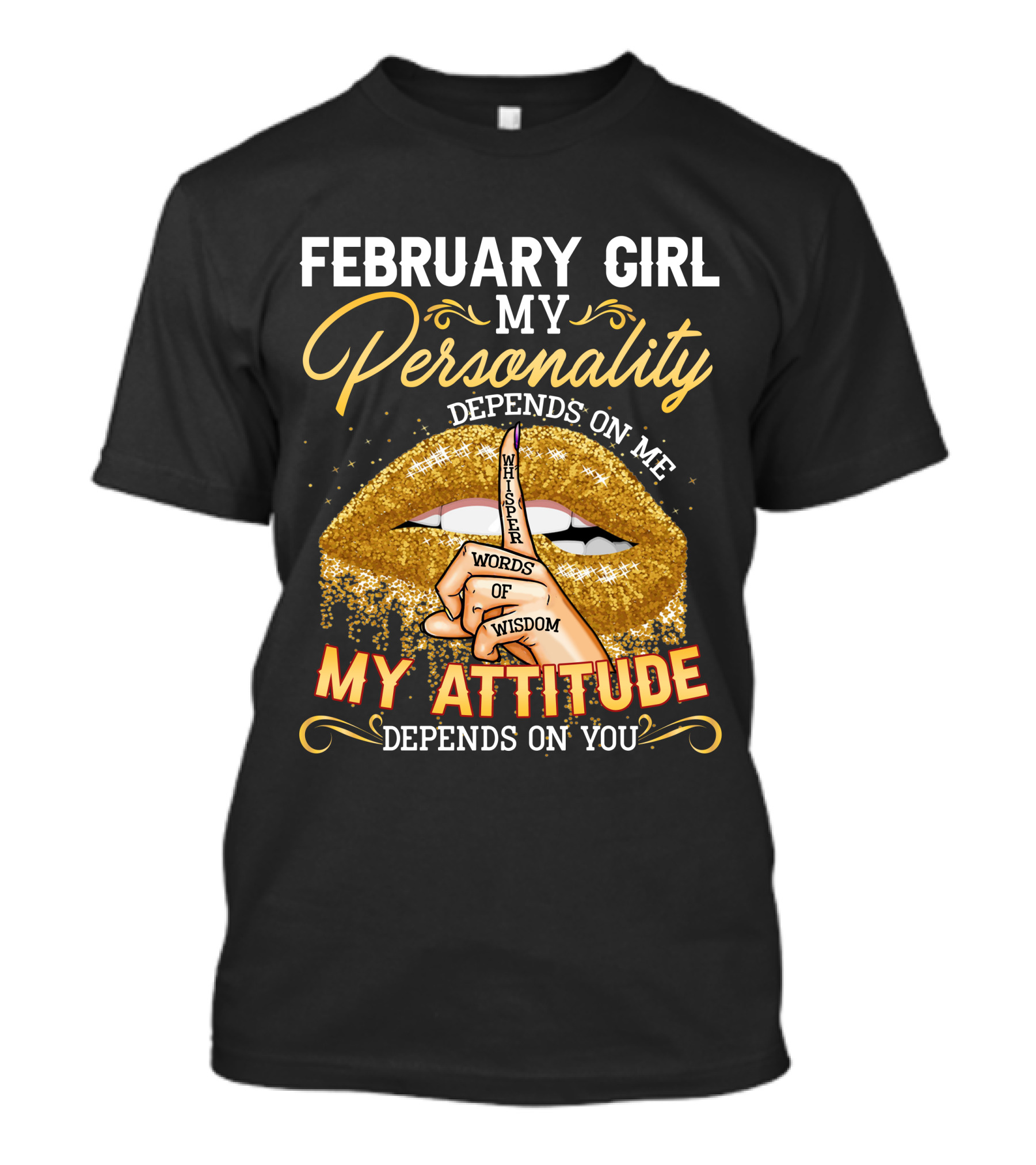 FEBRUARY GIRL MY PERSONALITY DEPENDS ON ME WHISPER WORDS OF WISDOM MY ATTITUDE DEPENDS ON YOU T-Shirt