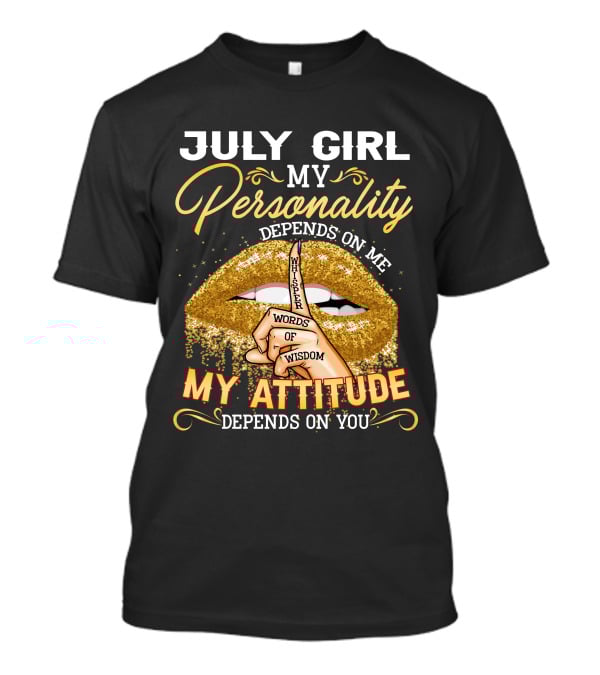 JULY GIRL MY PERSONALITY DEPENDS ON ME MY ATTITUDE DEPENDS ON YOU T-Shirt