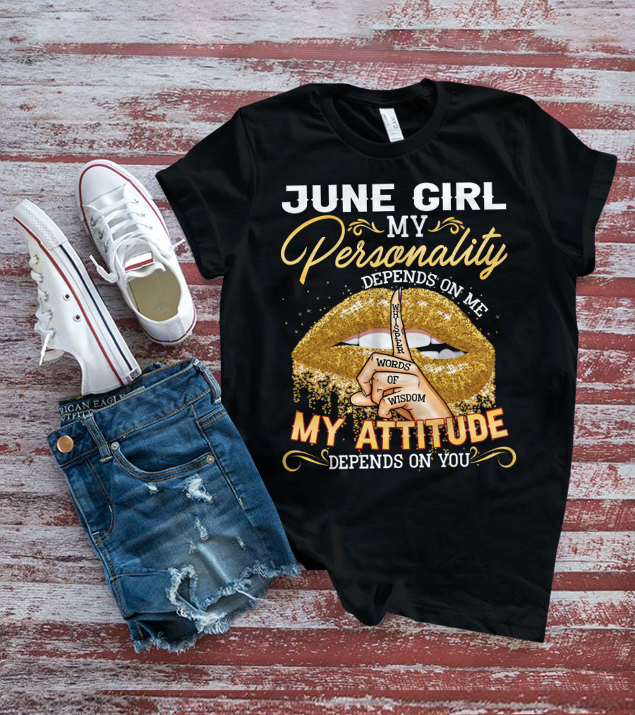 June Girl My Personality Depends On Me My Attitude Depends On You Whisper Words Of Wisdom T-Shirt