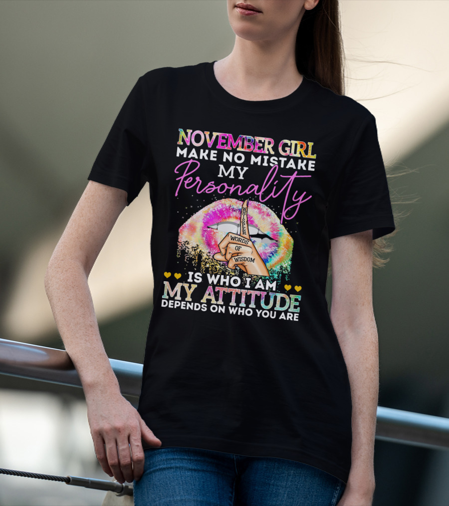 November Girl Make No Mistake My Personality Is Who I Am My Attitude Depends On Who You Are Whisper Words Of Wisdom T-Shirt