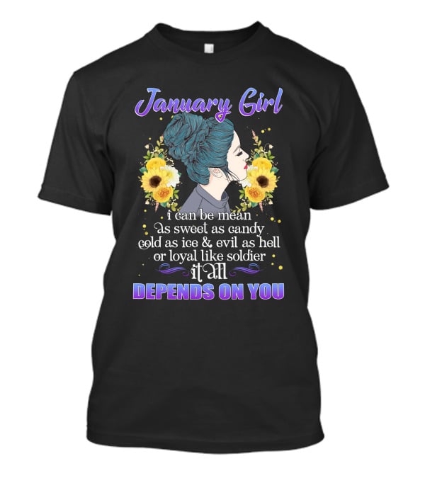 January Girl I Can Be Mean As Sweet As Candy Cold As Ice Evil As Hell Loyal Like Soldier It All Depends On You T-Shirt