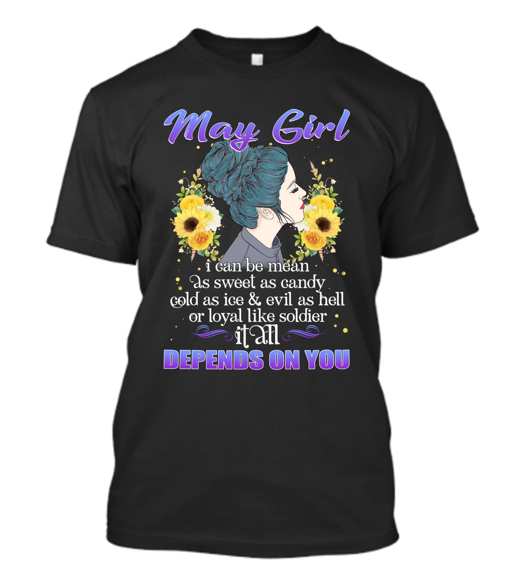 May Girl I Can Be Mean As Sweet As Candy Cold As Ice Evil As Hell Or Loyal Like Soldier It All Depends On You T-Shirt