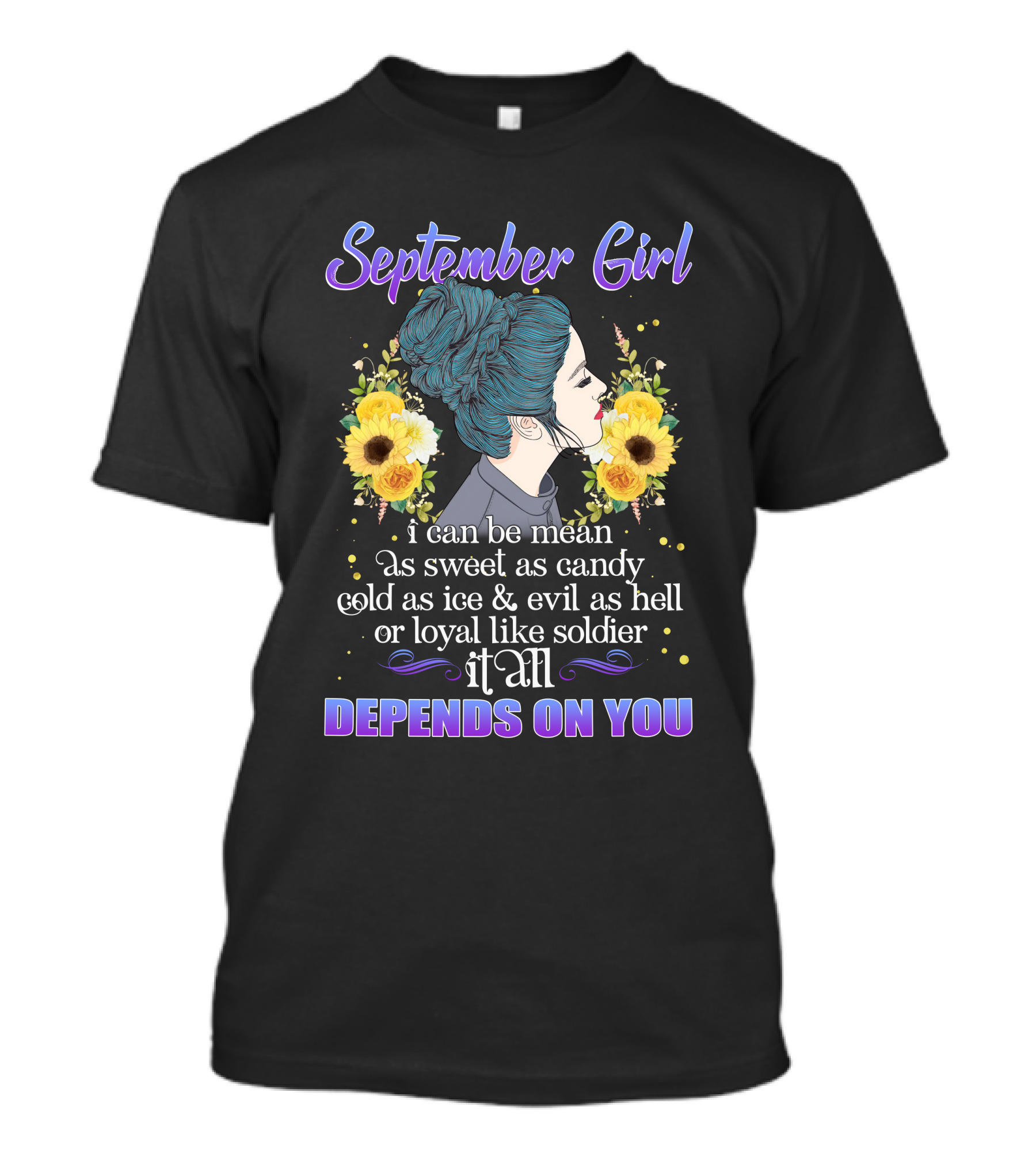 September Girl I Can Be Mean As Sweet As Candy Cold As Ice Evil As Hell Loyal Like Soldier It All Depends On You T-Shirt