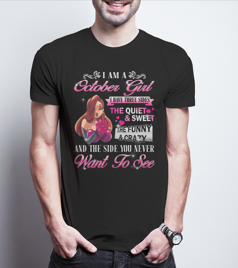 I Am An October Girl Three Sides Quiet Sweet Funny Crazy Want To See T-Shirt