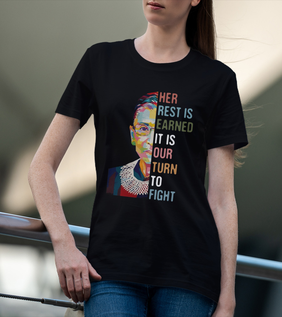 Her Rest Is Earned It Is Our Turn To Fight RBG T-Shirt