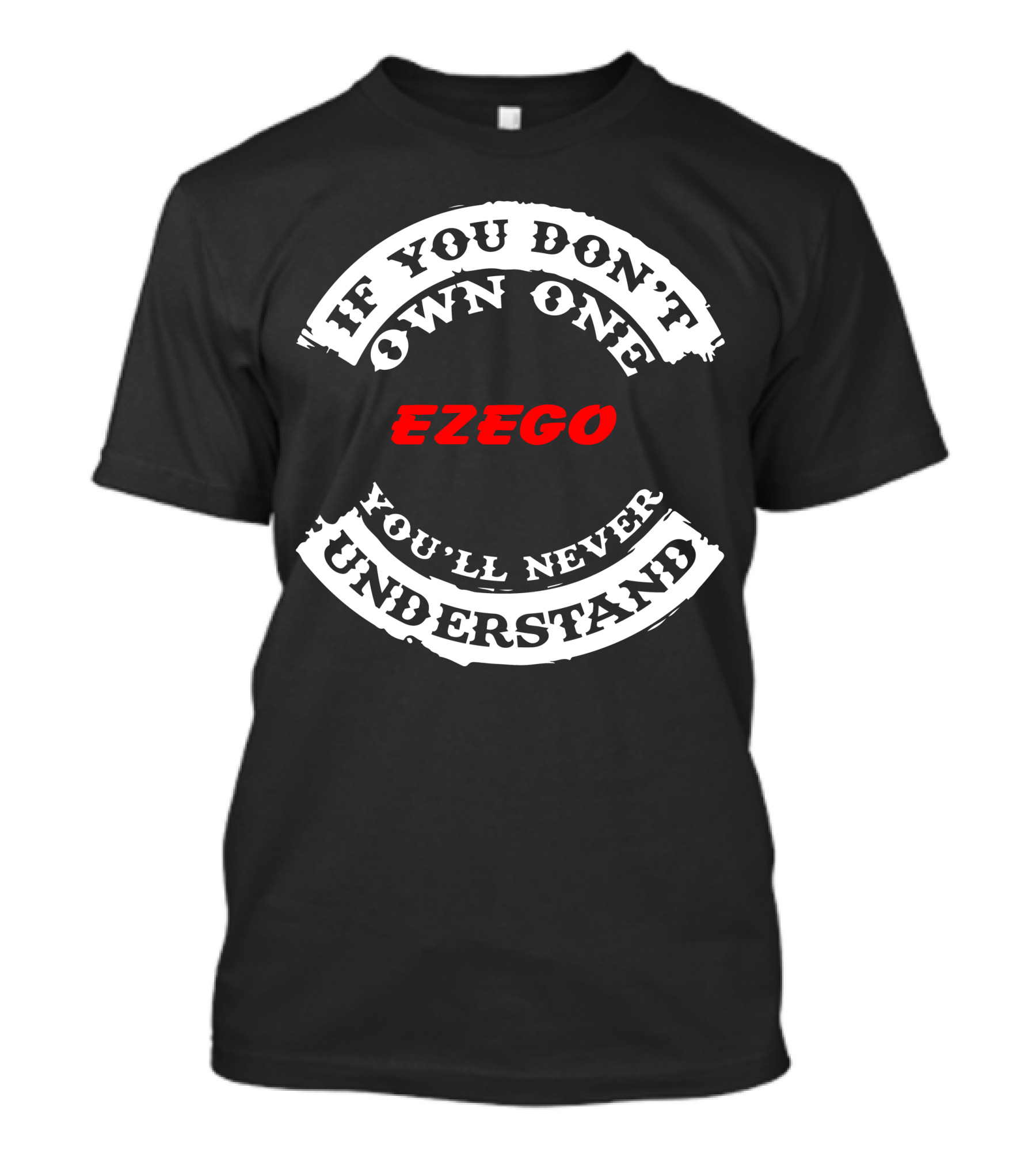 IF YOU DON'T OWN ONE EZEGO YOU'LL NEVER UNDERSTAND T-Shirt