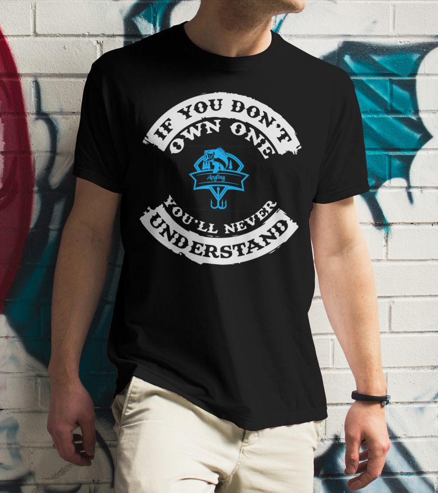 IF YOU DON'T OWN ONE YOU'LL NEVER UNDERSTAND ANGLING BAIT T-Shirt
