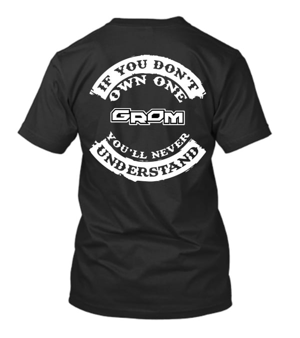 If You Don't Own One Grom You'll Never Understand T-Shirt