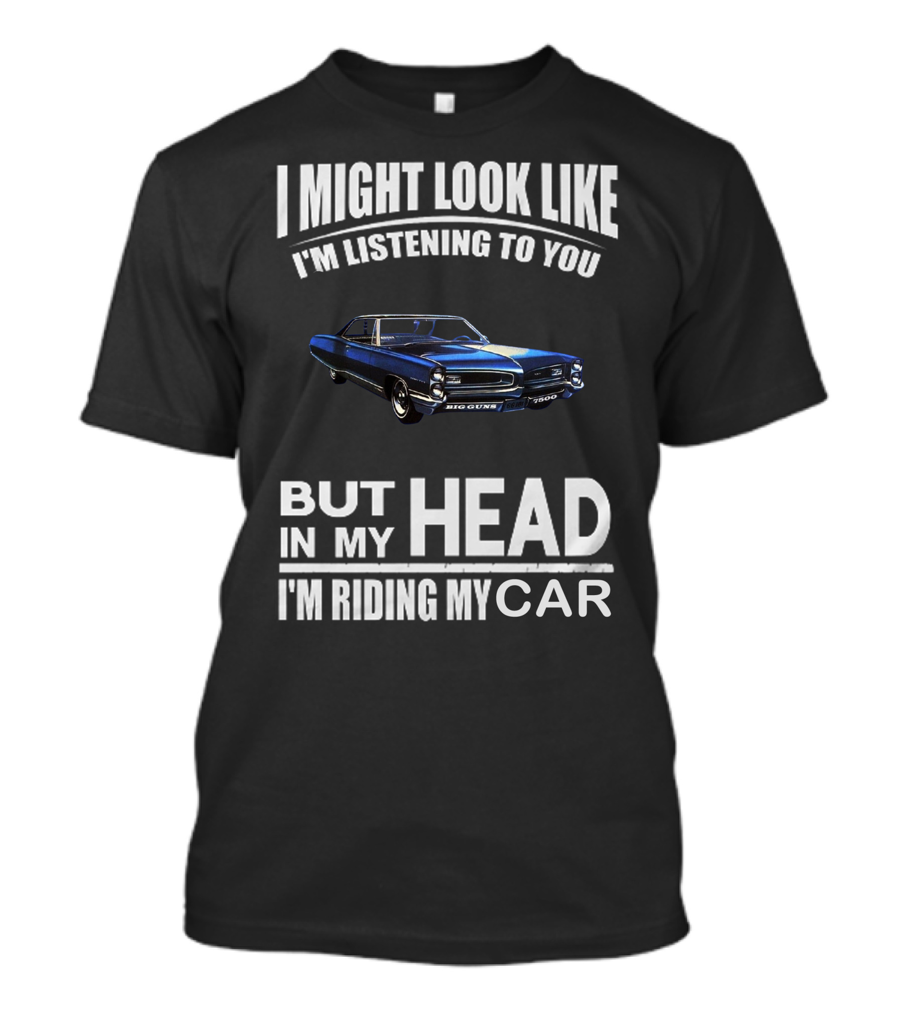 I Might Look Like I'm Listening Big Guns But In My Head I'm Riding My Car T-Shirt