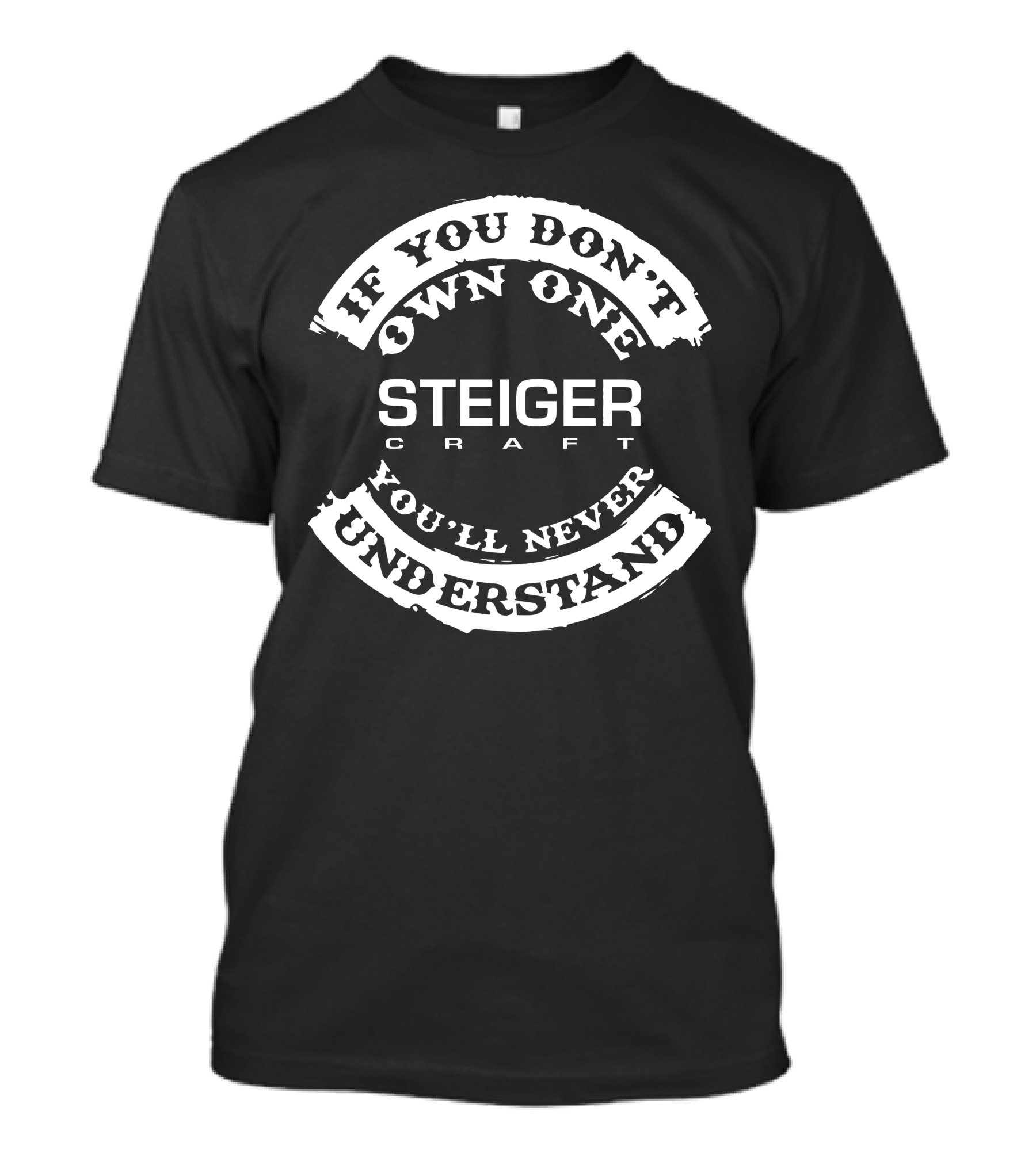 If You Don't Own One Steiger Craft You'll Never Understand T-Shirt