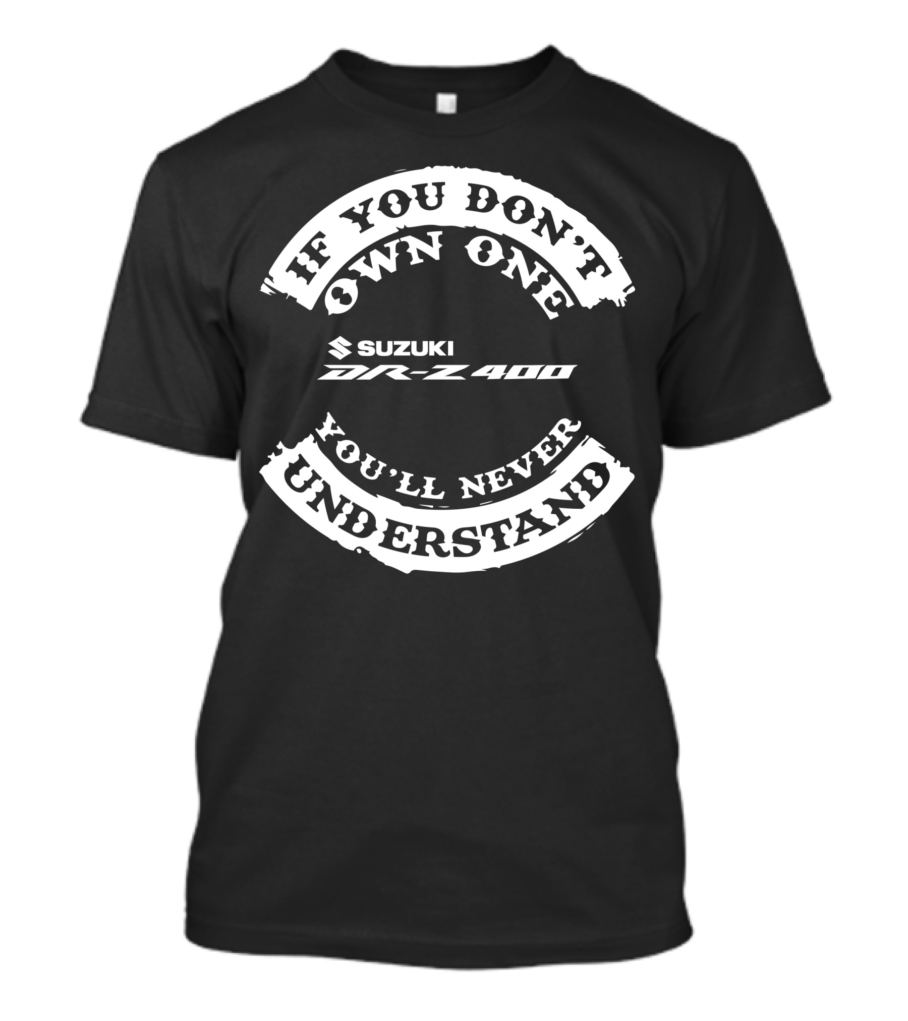 Suzuki DR-Z400 If You Don't Own One You'll Never Understand T-Shirt
