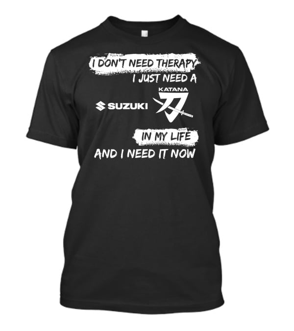 I Don't Need Therapy I Just Need A Suzuki Katana In My Life And I Need It Now T-Shirt