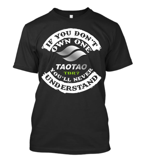 If You Don't Own One You'll Never Understand Tao Tao Tbr7 T-Shirt