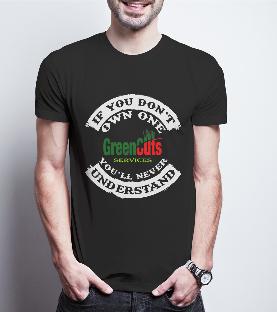 If You Don't Own One You'll Never Understand GreenCuts Services T-Shirt