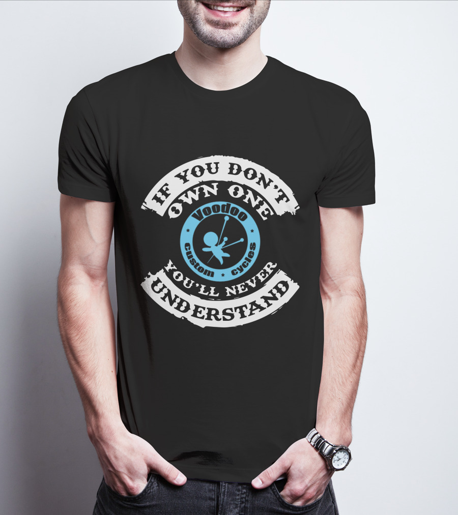 IF YOU DON'T OWN ONE YOU'LL NEVER UNDERSTAND VOODOO CUSTOM CYCLES T-Shirt