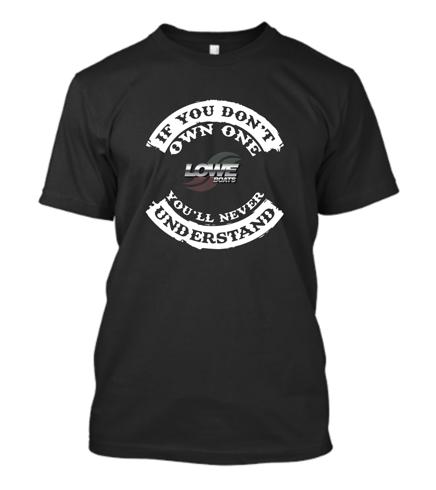 IF YOU DON'T OWN ONE LOWE BOATS YOU'LL NEVER UNDERSTAND T-Shirt